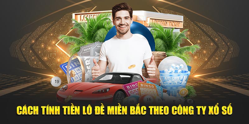 Cách tính tiền lô đề miền Bắc theo công ty xổ số