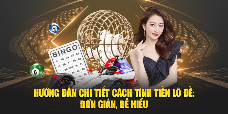 Hướng Dẫn Chi Tiết Cách Tính Tiền Lô Đề: Đơn Giản, Dễ Hiểu