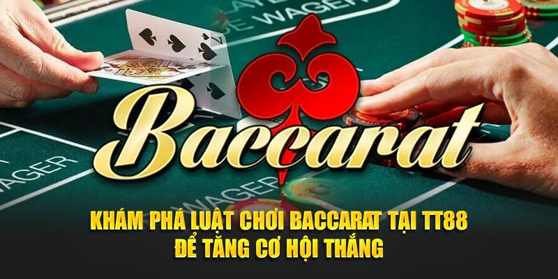 Khám Phá Luật Chơi Baccarat Tại TT88 Để Tăng Cơ Hội Thắng