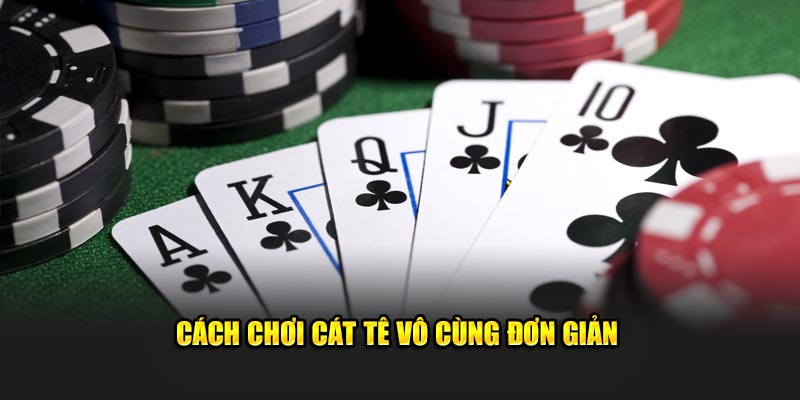 Cách chơi cát tê vô cùng đơn giản