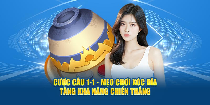 Cược Cầu 1-1 - Mẹo chơi xóc đĩa tăng khả năng chiến thắng