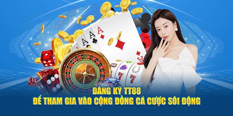 Đăng Ký TT88 Để Tham Gia Vào Cộng Đồng Cá Cược Sôi Động