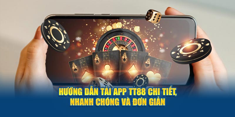 Hướng Dẫn Tải App TT88 Chi Tiết, Nhanh Chóng Và Đơn Giản