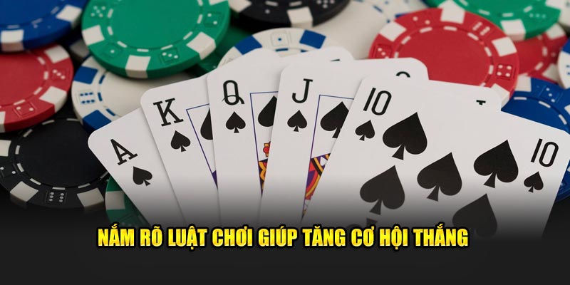 Nắm rõ luật chơi giúp tăng cơ hội thắng