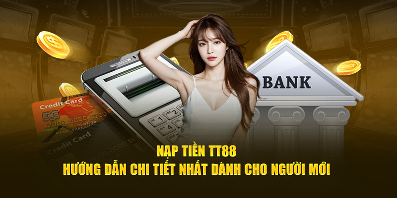 Nạp Tiền TT88: Hướng Dẫn Chi Tiết Nhất Dành Cho Người Mới