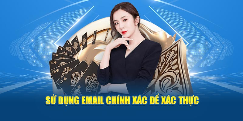 Sử dụng email chính xác để xác thực