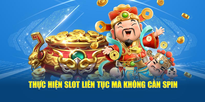 Thực hiện slot liên tục mà không cần spin 